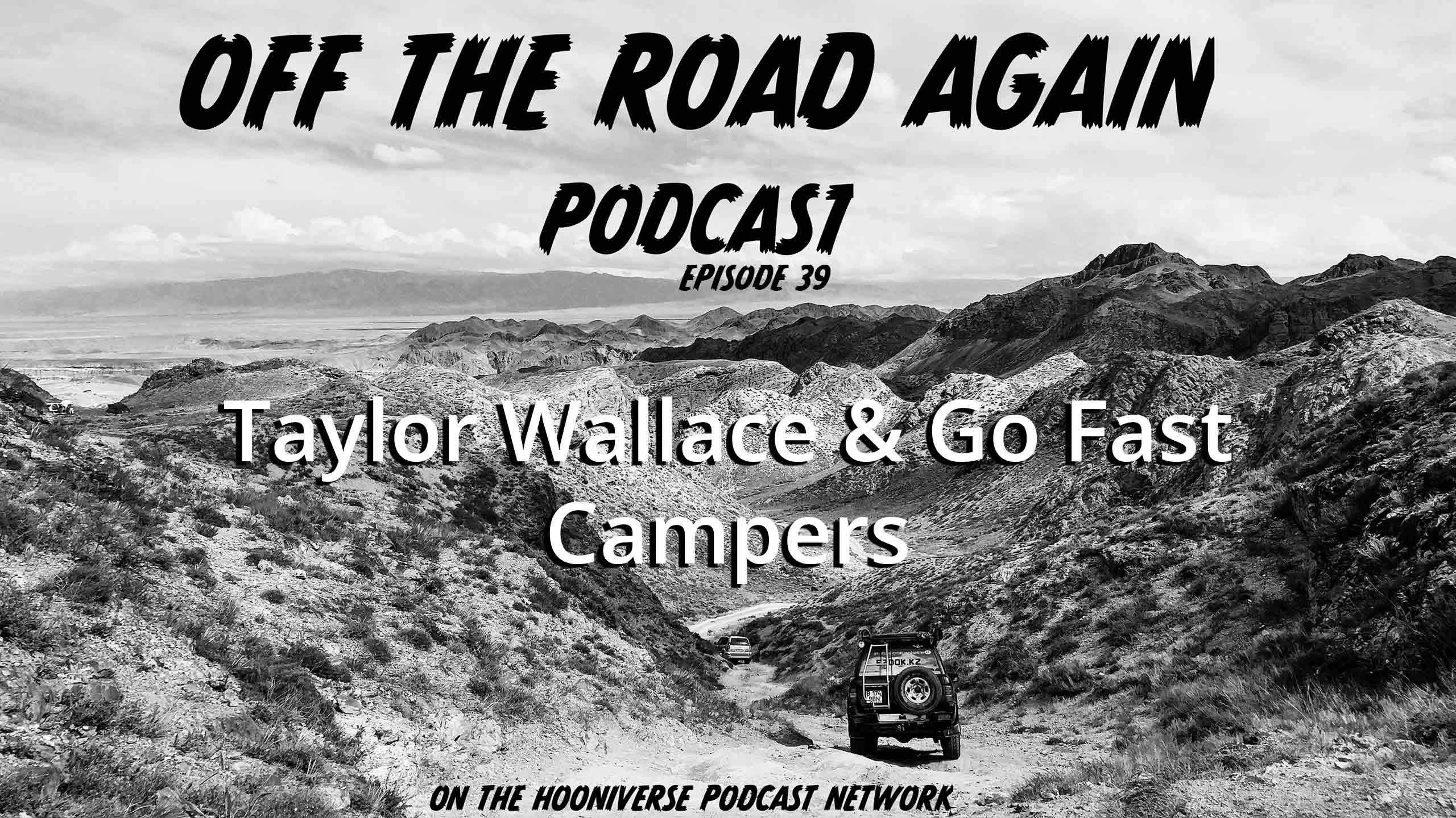 Taylor Wallace Go Fast Campers Off The Road Again Podcast Episode 39